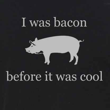 I was bacon before it was cool